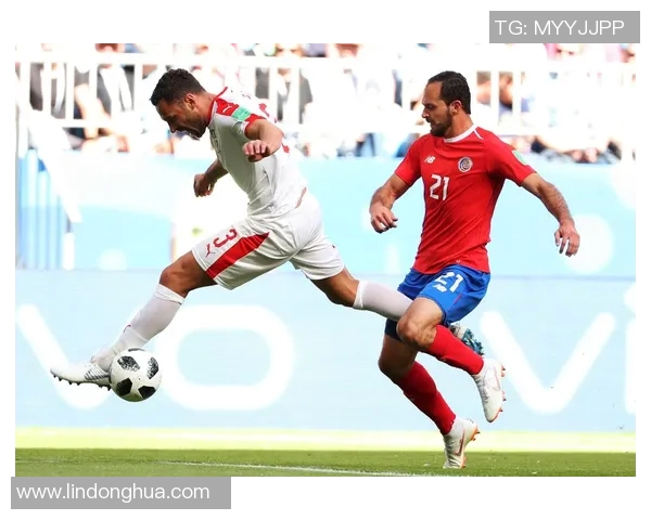 哥斯达尼加与塞尔维亚精彩对决文字直播全程回顾与分析